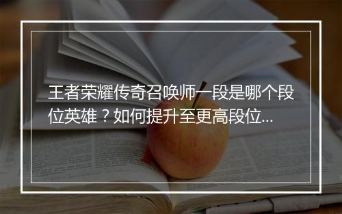 王者荣耀传奇召唤师一段是哪个段位英雄？如何提升至更高段位？