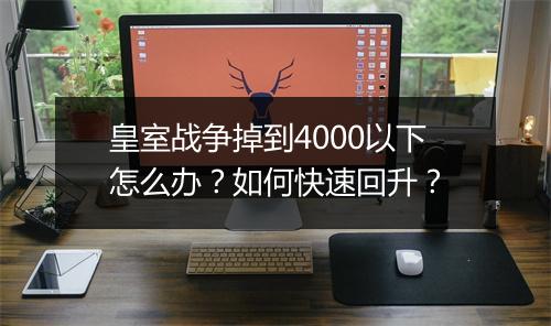皇室战争掉到4000以下怎么办？如何快速回升？