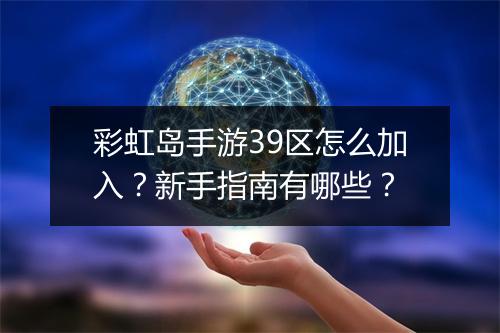 彩虹岛手游39区怎么加入？新手指南有哪些？