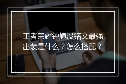 王者荣耀钟馗没铭文最强出装是什么？怎么搭配？