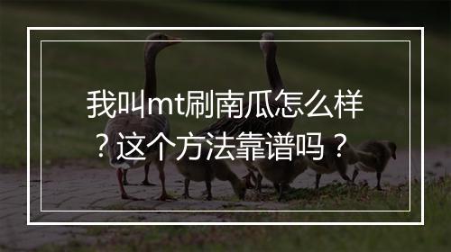 我叫mt刷南瓜怎么样？这个方法靠谱吗？