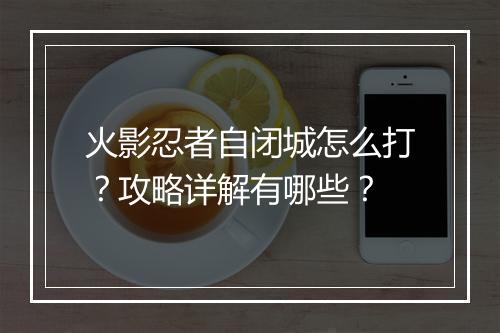 火影忍者自闭城怎么打？攻略详解有哪些？