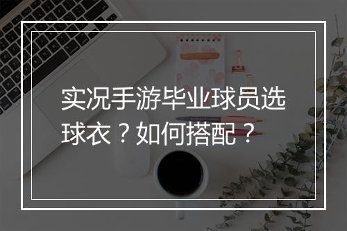 实况手游毕业球员选球衣?如何搭配?