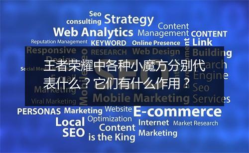 王者荣耀中各种小魔方分别代表什么？它们有什么作用？