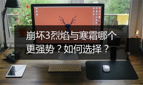 崩坏3烈焰与寒霜哪个更强势?如何选择?